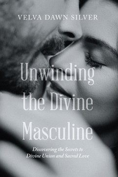 Unwinding the Divine Masculine (eBook, ePUB) - Silver, Velva Dawn