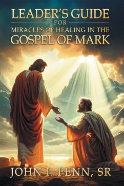 Leader's Guide for Miracles of Healing in the Gospel of Mark (eBook, ePUB) - Penn Sr., John I.