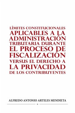 Cover LÍMITES CONSTITUCIONALES APLICABLES A LA ADMINISTRACIÓN TRIBUTARIA DURANTE EL PROCESO DE FISCALIZACIÓN VERSUS EL DERECHO A LA PRIVACIDAD DE LOS CONTRIBUYENTES (eBook, ePUB)