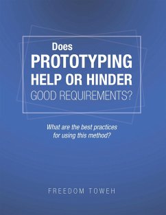 Does Prototyping Help or Hinder Good Requirements? What Are the Best Practices for Using This Method? (eBook, ePUB) - Toweh, Freedom