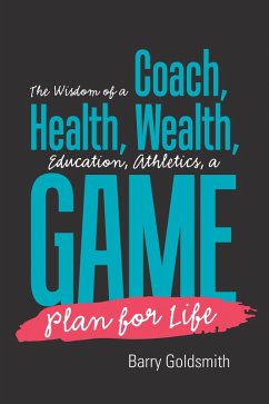 The Wisdom of a Coach: Health, Wealth, Education, Athletics, a Game Plan for Life (eBook, ePUB) - Goldsmith, Barry
