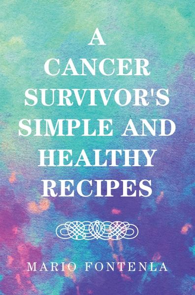 A Cancer Survivor's Simple and Healthy Recipes (eBook, ePUB) A Cancer Survivor's Simple and Healthy Recipes (eBook, ePUB)