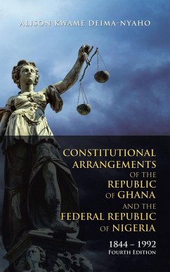 Constitutional Arrangements of the Republic of Ghana and the Federal Republic of Nigeria (eBook, ePUB) - Deima-Nyaho, Alison Kwame