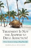 Treatment Is Not the Answer to Drug Addiction! (eBook, ePUB)