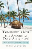 Treatment Is Not the Answer to Drug Addiction! (eBook, ePUB) Treatment Is Not the Answer to Drug Addiction! (eBook, ePUB)