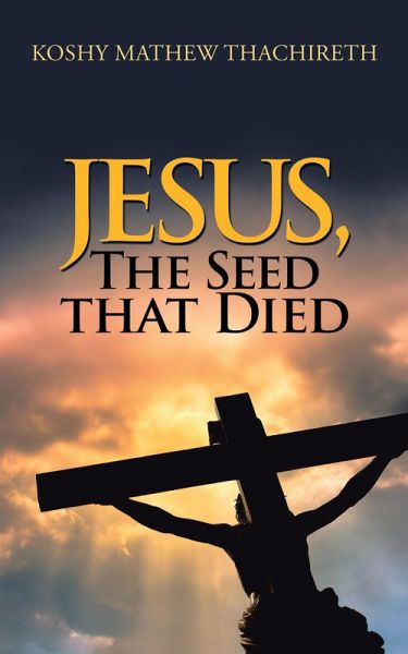 Jesus, the Seed That Died (eBook, ePUB) Jesus, the Seed That Died (eBook, ePUB)