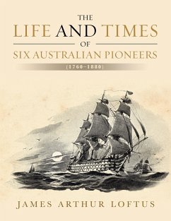 The Life and Times of Six Australian Pioneers (eBook, ePUB) - Loftus, James Arthur