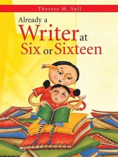 Already a Writer at Six or Sixteen (eBook, ePUB) - Sull, Theresa M.