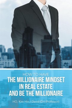 How to Have the Millionaire Mindset in Real Estate and Be the Millionaire (eBook, ePUB) - Ho, Kim Hin David