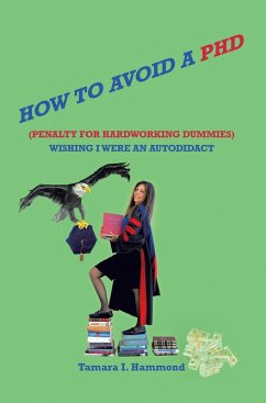 How to Avoid a Phd (Penalty for Hardworking Dummies): Wishing I Were an Autodidact (eBook, ePUB) How to Avoid a Phd (Penalty for Hardworking Dummies): Wishing I Were an Autodidact (eBook, ePUB)