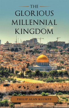 The Glorious Millennial Kingdom (eBook, ePUB) - Klumpp, Philip Alan