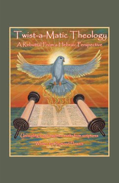 Twist-A-Matic Theology: a Rebuttal from a Hebraic Perspective (eBook, ePUB) - Flowers, Raymond