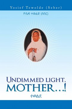 Undimmed Light, Mother...! (eBook, ePUB) - Tewolde, Yosief