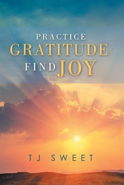 Practice Gratitude: Find Joy (eBook, ePUB) - Sweet, Tj