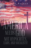 America Needs God - Not Hypocrites, Liars, and Socialists! (eBook, ePUB)