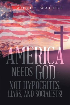 America Needs God - Not Hypocrites, Liars, and Socialists! (eBook, ePUB) - Walker, D. Woody