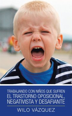 Trabajando Con Niños Que Sufren El Trastorno Oposicional, Negativista Y Desafiante (eBook, ePUB) - Vázquez, Wilo