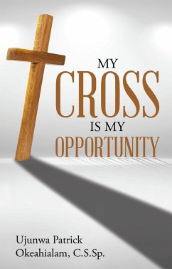 My Cross Is My Opportunity (eBook, ePUB) - Okeahialam C. S. Sp., Ujunwa Patrick