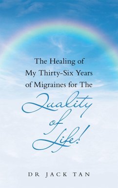 The Healing of My Thirty-Six Years of Migraines for the Quality of Life! (eBook, ePUB) - Tan, Jack