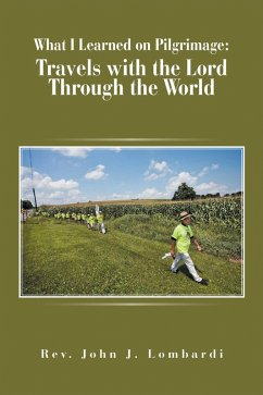 What I Learned on Pilgrimage: Travels with the Lord Through the World (eBook, ePUB) - Lombardi, Rev. John J.