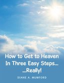 How to Get to Heaven in Three Easy Steps... (eBook, ePUB)