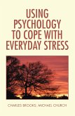 Using Psychology to Cope with Everyday Stress (eBook, ePUB)