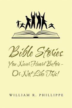 Bible Stories You Never Heard Before - or Not Like This! (eBook, ePUB) - Phillippe, William R.