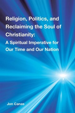 Religion, Politics, and Reclaiming the Soul of Christianity (eBook, ePUB) - Canas, Jon