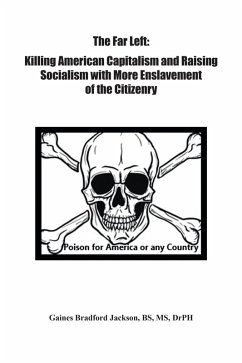The Far Left: Killing American Capitalism and Raising of Socialism with More Enslavement of the Citizenry (eBook, ePUB) - Jackson Bs Drph, Gaines Bradford
