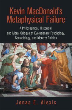 Kevin Macdonald's Metaphysical Failure: a Philosophical, Historical, and Moral Critique of Evolutionary Psychology, Sociobiology, and Identity Politics (eBook, ePUB) Kevin Macdonald's Metaphysical Failure: a Philosophical, Historical, and Moral Critique of Evolutionary Psychology, Sociobiology, and Identity Politics (eBook, ePUB)