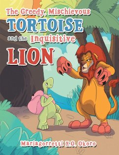 The Greedy, Mischievous Tortoise and the Inquisitive Lion (eBook, ePUB) - Okoro, Mariagorretti E. O.