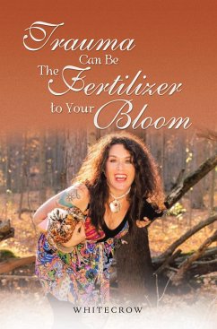 Trauma Can Be The Fertilizer to Your Bloom (eBook, ePUB) Trauma Can Be The Fertilizer to Your Bloom (eBook, ePUB)