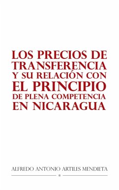 Los Precios De Transferencia Y Su Relación Con El Principio De Plena Competencia En Nicaragua (eBook, ePUB) - Mendieta, Alfredo Antonio Artiles