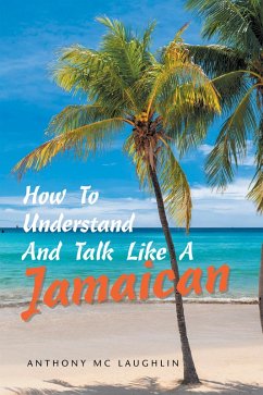How to Understand and Talk Like a Jamaican (eBook, ePUB) - Mc Laughlin, Anthony