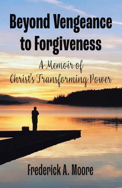 Beyond Vengeance to Forgiveness (eBook, ePUB) - Moore, Frederick A.