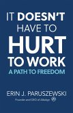 It Doesn't Have to Hurt to Work (eBook, ePUB) It Doesn't Have to Hurt to Work (eBook, ePUB)