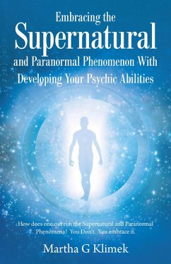Embracing the Supernatural and Paranormal Phenomenon with Developing Your Psychic Abilities (eBook, ePUB) - Klimek, Martha G