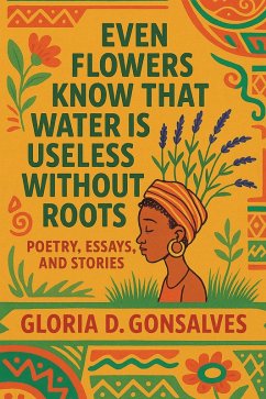 Cover EVEN FLOWERS KNOW THAT WATER IS USELESS WITHOUT ROOTS (eBook, ePUB)