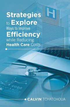 Strategies to Explore Ways to Improve Efficiency While Reducing Health Care Costs (eBook, ePUB) - Tchatchoua, Calvin