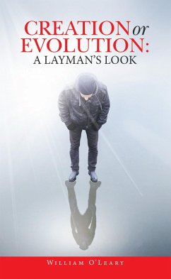 Creation or Evolution: a Layman's Look (eBook, ePUB) - O' Leary, William