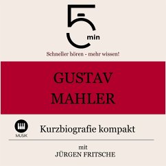 Gustav Mahler: Kurzbiografie kompakt (MP3-Download) - 5 Minuten; 5 Minuten Biografien; Fritsche, Jürgen