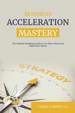 Business Acceleration Mastery (eBook, ePUB) - Martin Sr., Garry S.
