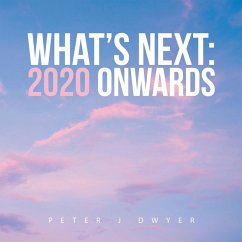 What's Next: 2020 Onwards (eBook, ePUB) - Dwyer, Peter J