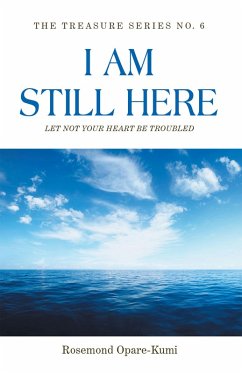 I Am Still Here: Let Not Your Heart Be Troubled (eBook, ePUB) - Opare-Kumi, Rosemond