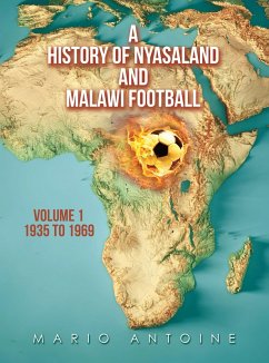 A History of Nyasaland and Malawi Football (eBook, ePUB) - Antoine, Mario