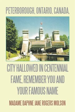 Peterborough, Ontario, Canada, City Hallowed in Centennial Fame, Remember You and Your Famous Name (eBook, ePUB) - Molson, Madame Daphne Jane Rogers