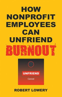 How Nonprofit Employees Can Unfriend Burnout (eBook, ePUB) How Nonprofit Employees Can Unfriend Burnout (eBook, ePUB)