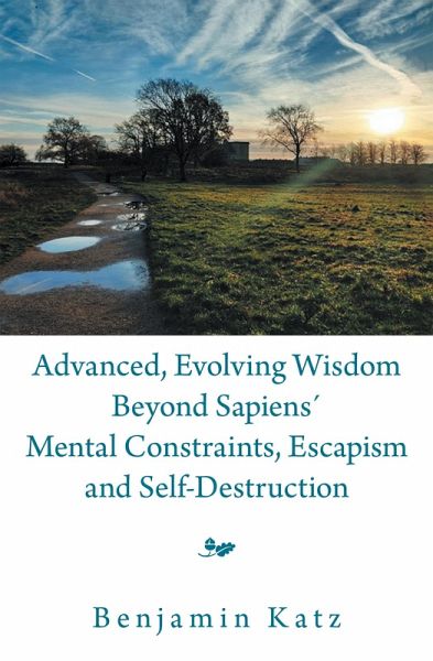 Advanced, Evolving Wisdom Beyond Sapiens´ Mental Constraints, Escapism and Self-Destruction (eBook, ePUB)