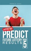 How to Predict Future Lottery Results Book 5 (eBook, ePUB) How to Predict Future Lottery Results Book 5 (eBook, ePUB)