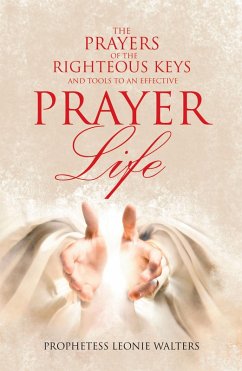 The Prayers of the Righteous Keys and Tools to an Effective Prayer Life (eBook, ePUB) - Walters, Prophetess Leonie